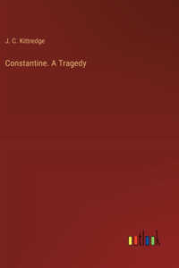 Constantine. A Tragedy
