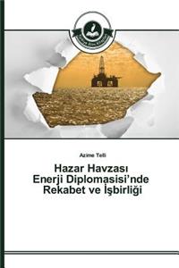 Hazar Havzasi Enerji Diplomasisi'nde Rekabet ve Isbirligi