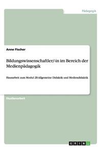 Bildungswissenschaftler/-in im Bereich der Medienpädagogik: Hausarbeit zum Modul 2B Allgemeine Didaktik und Mediendidaktik