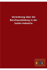 Verordnung über die Berufsausbildung in der Isolier-Industrie