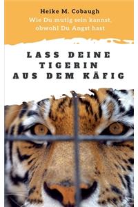 Lass deine Tigerin aus dem Käfig