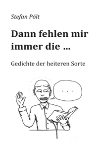 Dann fehlen mir immer die ...