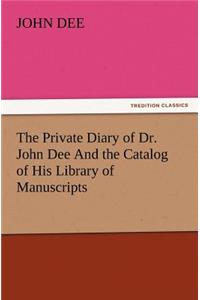 Private Diary of Dr. John Dee and the Catalog of His Library of Manuscripts