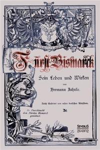 Fürst Bismarck - Sein Leben und Wirken