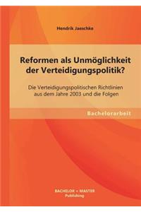 Reformen als Unmöglichkeit der Verteidigungspolitik? Die Verteidigungspolitischen Richtlinien aus dem Jahre 2003 und die Folgen