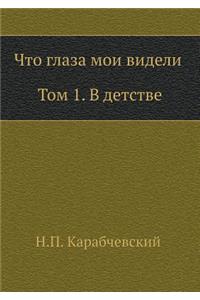 Что глаза мои видели (Том 1, В детстве)