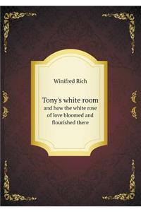 Tony's White Room and How the White Rose of Love Bloomed and Flourished There