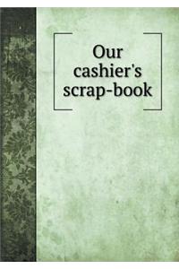 Our Cashier's Scrap-Book