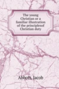 THE YOUNG CHRISTIAN OR A FAMILIAR ILLUS