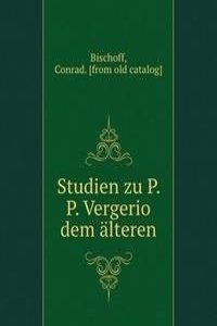 STUDIEN ZU P. P. VERGERIO DEM   LTEREN