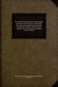 By-laws for the government of the boards of school commissioners of Maryland, also, rules and regulations for teachers and pupils, together