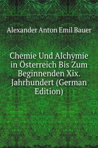 Chemie Und Alchymie in Osterreich Bis Zum Beginnenden Xix. Jahrhundert (German Edition)