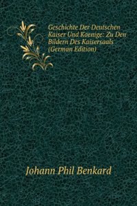 Geschichte Der Deutschen Kaiser Und Koenige: Zu Den Bildern Des Kaisersaals (German Edition)