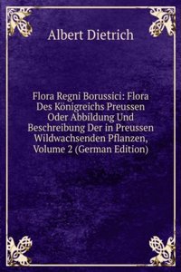Flora Regni Borussici: Flora Des Konigreichs Preussen Oder Abbildung Und Beschreibung Der in Preussen Wildwachsenden Pflanzen, Volume 2 (German Edition)