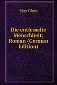 Die entfesselte Menschheit; Roman (German Edition)