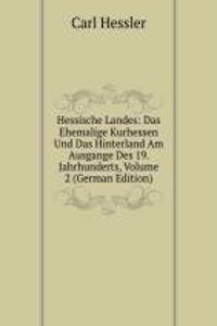 Hessische Landes: Das Ehemalige Kurhessen Und Das Hinterland Am Ausgange Des 19. Jahrhunderts, Volume 2 (German Edition)