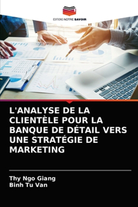 L'Analyse de la Clientèle Pour La Banque de Détail Vers Une Stratégie de Marketing