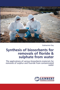 Synthesis of biosorbents for removals of floride & sulphate from water