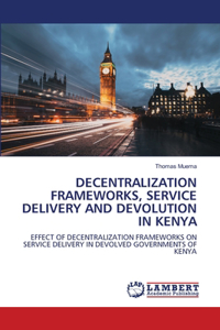 Decentralization Frameworks, Service Delivery and Devolution in Kenya