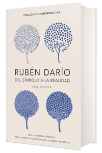 Rubén Darío, del Simbolo a la Realidad. Obra Selecta / Ruben Dario, from the Sy Mbol to Reality. Selected Works