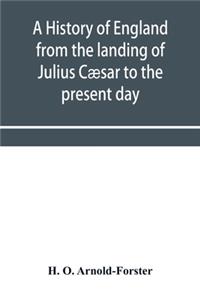 A history of England from the landing of Julius Cæsar to the present day