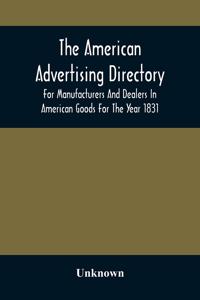 American Advertising Directory, For Manufacturers And Dealers In American Goods For The Year 1831
