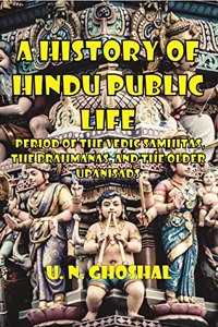 A History of Hindu Public Life - Period of the Vedic Samhitas, the Brahmanas, and the older Upanisads