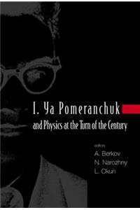 I. YA Pomeranchuk and Physics at the Turn of the Century, Proceedings of the International Conference