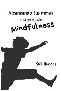 Alcanzando tus metas a través de Mindfulness