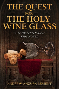 Quest for the Holy Wine Glass. A Poor Little Rich Kids Novel.