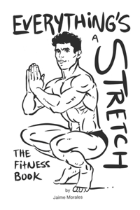 Everything's a Stretch: The Fitness Book