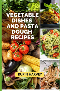 Vegetable Dishes and Pasta Dough Recipes