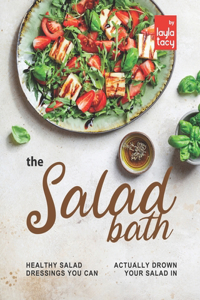 Salad Bath: Healthy Salad Dressings You Can Actually Drown Your Salad In