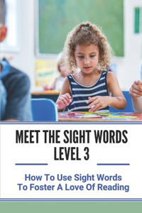 Meet The Sight Words Level 3: How To Use Sight Words To Foster A Love Of Reading: Sight Words By Reading Level