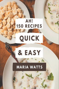 Ah! 150 Quick and Easy Recipes