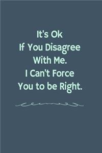 It's Ok If You Disagree With Me. I Can't Force You to be Right.