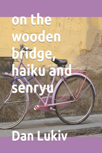 on the wooden bridge, haiku and senryu
