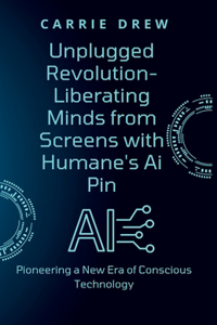 Unplugged Revolution- Liberating Minds from Screens with Humane's Ai Pin