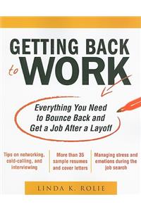 Getting Back to Work: Everything You Need to Bounce Back and Get a Job After a Layoff