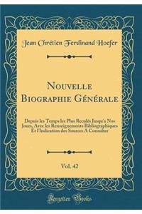 Nouvelle Biographie Gï¿½nï¿½rale, Vol. 42: Depuis Les Temps Les Plus Reculï¿½s Jusqu'a Nos Jours, Avec Les Renseignements Bibliographiques Et l'Indication Des Sources a Consulter (Classic Reprint)