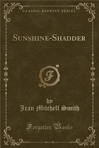 Sunshine-Shadder (Classic Reprint)