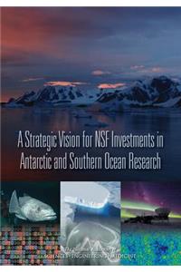 Strategic Vision for Nsf Investments in Antarctic and Southern Ocean Research