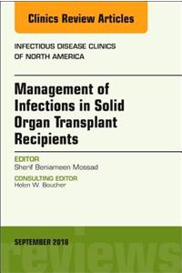 Management of Infections in Solid Organ Transplant Recipients, an Issue of Infectious Disease Clinics of North America