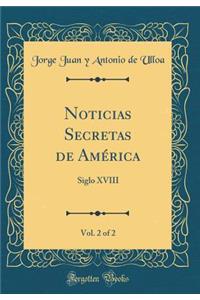 Noticias Secretas de Amï¿½rica, Vol. 2 of 2: Siglo XVIII (Classic Reprint)