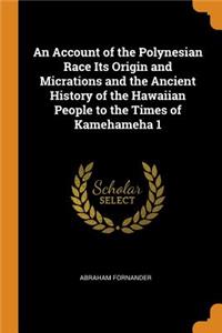 Account of the Polynesian Race Its Origin and Micrations and the Ancient History of the Hawaiian People to the Times of Kamehameha 1