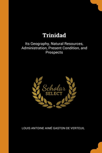 TRINIDAD: ITS GEOGRAPHY, NATURAL RESOURC