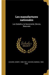 Les manufactures nationales: Les Gobelins, la Savonnerie, Sèvres, Beauvais