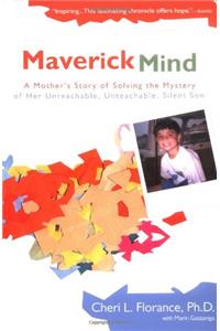 Maverick Mind: A Mother's Story of Solving the Mystery of her Unreachable,Unteachable, Silent