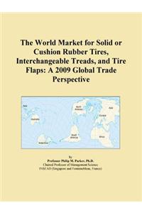 The World Market for Solid or Cushion Rubber Tires, Interchangeable Treads, and Tire Flaps