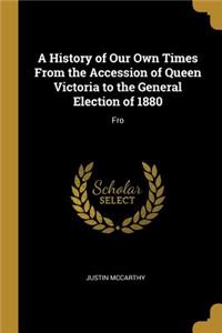 A History of Our Own Times From the Accession of Queen Victoria to the General Election of 1880